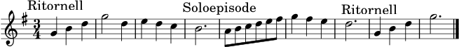 
\score {
  \new Staff \relative c'' {
    \clef treble
    \key g \major
    \time 3/4
    \mark \markup { Ritornell }
    g4 b d | g2 d4 | e4 d c | b2. |
    \mark \markup { Soloepisode }
    a8 b c d e fis | g4 fis e | d2. |
    \mark \markup { Ritornell }
    g,4 b d | g2. \bar "|."
  }
  \layout { }
  \midi { \tempo 4 = 112 }
}
