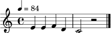 
\relative c' { \tempo 4 = 84 \clef treble \key c \major \time 4/4 e4 e f d | c2 r2 \bar "|." }
