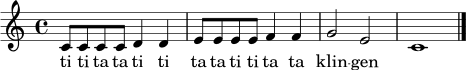 \relative c' {
\key c \major
\time 4/4
c8 c c c d4 d | e8 e e e f4 f | g2 e | c1 \bar "|."
}
\addlyrics { ti ti ta ta ti ti ta ta ti ti ta ta klin -- gen }