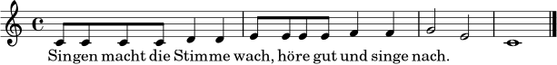 \relative c' {
\time 4/4
c8 c c c d4 d | e8 e e e f4 f | g2 e | c1 \bar "|."
}
\addlyrics { Sin -- gen macht die Stim -- me wach, hö -- re gut und singe nach. }
