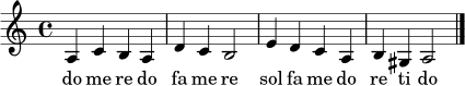 
\relative c' {
\time 4/4
\key a \minor
a4 c b a | d4 c b2 | e4 d c a | b4 gis a2 |
\bar "|."
}
\addlyrics { do me re do fa me re sol fa me do re ti do }
