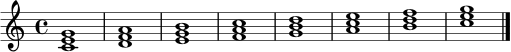 \relative c' {
\clef treble
\time 4/4
<c e g>1 | <d f a>1 | <e g b>1 | <f a c>1 | <g b d>1 | <a c e>1 | <b d f>1 | <c e g>1 \bar "|."
}