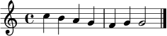 \relative c'' { \clef treble \time 4/4 c4 b a g | f g g2 \bar "|." }
