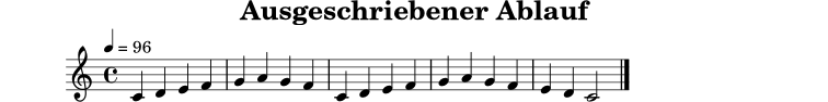 
X:11
T:Ausgeschriebener Ablauf
M:4/4
L:1/4
Q:1/4=96
K:C
C D E F | G A G F | C D E F | G A G F | E D C2 |]
