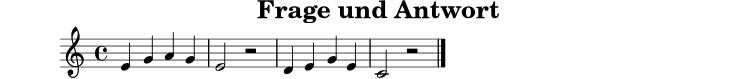 \version "2.22.0"
\header { title = "Frage und Antwort" tagline = "" }
\score {
\relative c' { \clef treble \key c \major \time 4/4 e4 g a g | e2 r2 | d4 e g e | c2 r2 \bar "|." }
\layout { }
\midi { \tempo 4 = 84 }
}