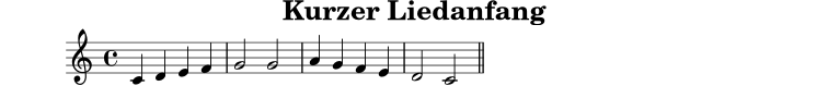 
X:1
T:Kurzer Liedanfang
M:4/4
L:1/4
K:C
C D E F | G2 G2 | A G F E | D2 C2 ||
