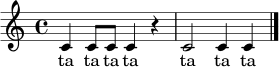 \relative c' {
\clef treble
\key c \major
\time 4/4
c4 c8 c c4 r4 | c2 c4 c \bar "|."
}
\addlyrics { ta ta ta ta ta ta ta }