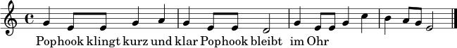 \relative c'' {
\clef treble
\time 4/4
\key c \major
g4 e8 e g4 a |
g4 e8 e d2 |
g4 e8 e g4 c |
b4 a8 g e2 |
\bar "|."
}
\addlyrics { Pop -- hook klingt kurz und klar Pop -- hook bleibt im Ohr }