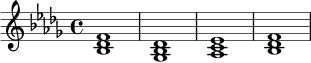 \relative c' {
\key bes \minor
\time 4/4
<bes des f>1 |
<ges bes des>1 |
<aes c ees>1 |
<bes des f>1 |
}