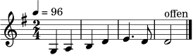 \relative c' {
\clef treble
\key g \major
\time 2/4
\tempo 4 = 96
g4 a | b d | e4. d8 | d2^\markup { "offen" }
\bar "|."
}