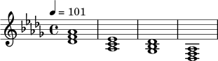 \relative c' {
\key des \major
\time 4/4
\tempo 4 = 101
<des f aes>1 |
<aes c es>1 |
<ges bes des>1 |
<des f aes>1 |
}