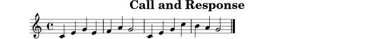 
X:1
T:Call and Response
M:4/4
L:1/8
K:C
C2 E2 G2 E2 | F2 A2 G4 |
C2 E2 G2 c2 | B2 A2 G4 |]
