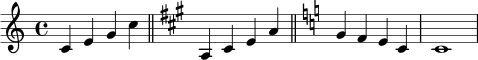 \relative c' {
\time 4/4
\key c \major
c4 e g c |
\bar "||"
\key a \major
a,4 cis e a |
\bar "||"
\key c \major
g4 f e c |
c1
}