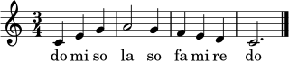 \relative c' {
\clef treble
\key c \major
\time 3/4
c4 e g | a2 g4 | f4 e d | c2. \bar "|."
}
\addlyrics { do mi so la so fa mi re do }