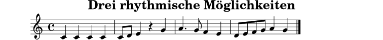 \version "2.24.0"
\paper { tagline = ##f }
\header { title = "Drei rhythmische Möglichkeiten" }
rhythmus = \relative c' {
\clef treble
\key c \major
\time 4/4
c4 c c c |
c8 d e4 r4 g4 |
a4. g8 f4 e4 |
d8 e f g a4 g4 \bar "|."
}
\score {
\new Staff \rhythmus
\layout { }
\midi { \tempo 4=92 }
}
