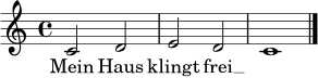 
\relative c' {
  \time 4/4
  \key c \major
  c2 d | e2 d | c1 \bar "|."
}
\addlyrics { Mein Haus klingt frei __ }
