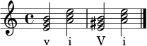 \relative c' { \clef treble \time 4/4 <e g b>2 <a c e>2 <e gis b>2 <a c e>2 \bar "|." }
\addlyrics { v i V i }