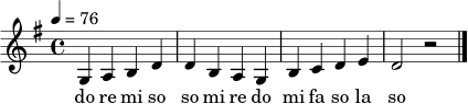 
\relative c' {
  \clef treble
  \key g \major
  \time 4/4
  \tempo 4 = 76
  g4 a b d | d b a g | b c d e | d2 r2 \bar "|."
}
\addlyrics { do re mi so so mi re do mi fa so la so }
