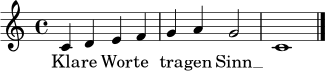 
\relative c' {
  \time 4/4
  \key c \major
  c4 d e f | g4 a g2 | c,1 \bar "|."
}
\addlyrics { Kla -- re Wor -- te tra -- gen Sinn __ }

