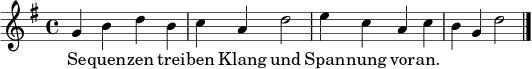 \relative c'' { \key g \major \time 4/4 g4 b d b c a d2 e4 c a c b g d'2 \bar "|." }
\addlyrics { Se -- quen -- zen trei -- ben Klang und Span -- nung vor -- an. }