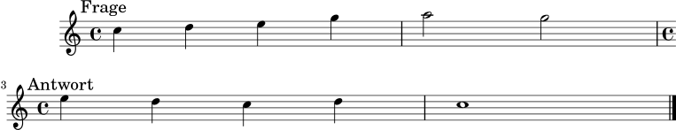 frage = \relative c'' { \key c \major \time 4/4 c4 d e g | a2 g2 | }
antwort = \relative c'' { \key c \major \time 4/4 e4 d c d | c1 \bar "|." }
\score {
\new Staff {
\mark \markup { "Frage" }
\frage
\break
\mark \markup { "Antwort" }
\antwort
}
\layout { }
\midi { \tempo 4 = 88 }
}