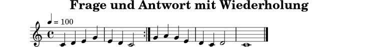 
X:7
T:Frage und Antwort mit Wiederholung
M:4/4
L:1/4
Q:1/4=100
K:C
|: C D E G | E D C2 :| G A G E | D C D2 | C4 |]
