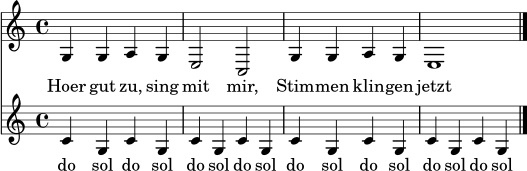 \version "2.20.0"
\score {
<<
\new Staff = "melodie" \relative c' {
\time 4/4
g4 g a g | e2 c | g'4 g a g | e1 \bar "|."
}
\addlyrics { Hoer gut zu, sing mit mir, Stim -- men klin -- gen jetzt im Wir. }
\new Staff = "ostinato" \relative c' {
\time 4/4
c4 g c g | c4 g c g | c4 g c g | c4 g c g \bar "|."
}
\addlyrics { do sol do sol do sol do sol do sol do sol do sol do sol }
>>
\layout { }
\midi { }
}