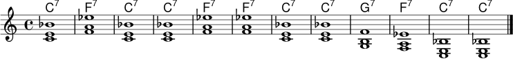 \language "english"
<<
\new ChordNames \chordmode {
c1:7 f1:7 c1:7 c1:7
f1:7 f1:7 c1:7 c1:7
g1:7 f1:7 c1:7 c1:7
}
\new Staff \relative c' {
\time 4/4
<c e bf'>1 |
<f a ef'>1 |
<c e bf'>1 |
<c e bf'>1 |
<f a ef'>1 |
<f a ef'>1 |
<c e bf'>1 |
<c e bf'>1 |
<g b f'>1 |
<f a ef'>1 |
<c e bf'>1 |
<c e bf'>1 \bar "|."
}
>>
