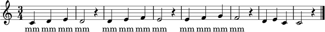 \relative c' {
\key c \major
\time 3/4
c4 d e | d2 r4 | d e f | e2 r4 | e f g | f2 r4 | d e c | c2 r4 \bar "|."
}
\addlyrics { mm mm mm mm mm mm mm mm mm mm mm mm }