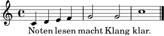 
\relative c' { \clef treble \key c \major \time 4/4 c4 d e f | g2 g | c1 \bar "|." }
\addlyrics { No -- ten le -- sen macht Klang klar. }
