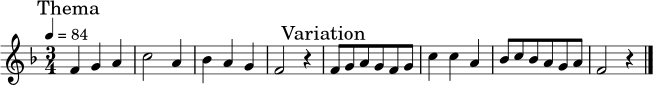 \relative c' {
\key f \major
\time 3/4
\tempo 4 = 84
\mark \markup { "Thema" }
f4 g a | c2 a4 | bes a g | f2 r4 |
\mark \markup { "Variation" }
f8 g a g f g | c4 c a | bes8 c bes a g a | f2 r4 \bar "|."
}