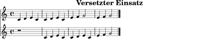 
\version "2.24.0"
\paper { indent = 0\mm }
\header { title = "Versetzter Einsatz" tagline = ##f }
erste = \relative c' { \clef treble \key c \major \time 4/4 c4 d e c | c4 d e c | e4 f g2 | e4 f g2 \bar "|." }
zweite = \relative c' { \clef treble \key c \major \time 4/4 r1 | c4 d e c | c4 d e c | e4 f g2 \bar "|." }
\score {
  <<
    \new Staff = "Stimme 1" \erste
    \new Staff = "Stimme 2" \zweite
  >>
  \layout { }
  \midi { \tempo 4 = 96 }
}
