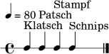 
\version "2.22.0"
\header { tagline = ##f }
\paper { indent = 0\mm }
\score {
  \new RhythmicStaff {
    \tempo 4 = 80
    \time 4/4
    c4^\markup { "Klatsch" } c4^\markup { "Patsch" } c4^\markup { "Stampf" } c4^\markup { "Schnips" }
    \bar "|."
  }
  \layout { }
  \midi { }
}
