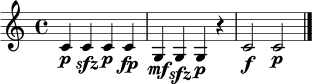 \relative c' {
\clef treble
\time 4/4
c4\p c\sfz c\p c\fp |
g4\mf g\sfz g\p r |
c2\f c2\p \bar "|."
}