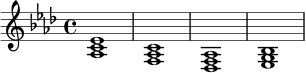 \relative c' {
\key aes \major
\time 4/4
<aes c ees>1 |
<f aes c>1 |
<des f aes>1 |
<ees g bes>1 |
}