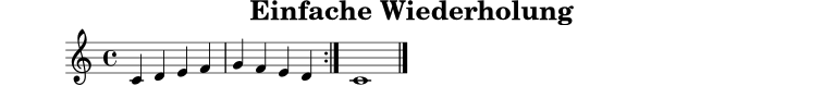 
X:1
T:Einfache Wiederholung
M:4/4
L:1/4
K:C
|: C D E F | G F E D :| C4 |]
