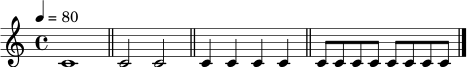 \relative c' {
\clef treble
\time 4/4
\tempo 4 = 80
c1 \bar "||"
c2 c2 \bar "||"
c4 c4 c4 c4 \bar "||"
c8 c8 c8 c8 c8 c8 c8 c8 \bar "|."
}