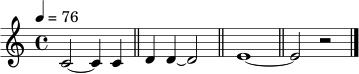 \relative c' {
\clef treble
\time 4/4
\tempo 4 = 76
c2~ c4 c4 \bar "||"
d4 d4~ d2 \bar "||"
e1~ \bar "||"
e2 r2 \bar "|."
}