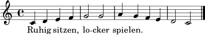 \relative c' {
\clef treble
\key c \major
\time 4/4
c4 d e f | g2 g | a4 g f e | d2 c \bar "|."
}
\addlyrics { Ru -- hig sit -- zen, lo -- cker spie -- len. }