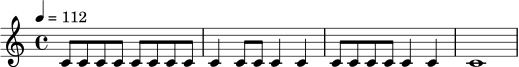 \relative c' {
\time 4/4
\tempo 4 = 112
c8 c c c c c c c |
c4 c8 c c4 c |
c8 c c c c4 c |
c1
}