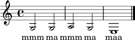 \relative c' {
\time 4/4
g2 g2 | a2 g2 | e1 \bar "|."
}
\addlyrics { mmm ma mmm ma maa }