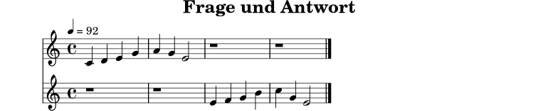 
X:8
T:Frage und Antwort
M:4/4
L:1/4
Q:1/4=92
K:C
V:1 name="Frage"
V:2 name="Antwort"
[V:1] C D E G | A G E2 | z4 | z4 |
[V:2] z4 | z4 | E F G B | c G E2 |]
