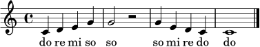 \relative c' { \clef treble \time 4/4 \key c \major c4 d e g g2 r2 g4 e d c c1 \bar "|." }
\addlyrics { do re mi so so so mi re do do }