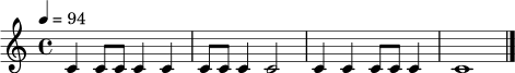 \relative c' {
\time 4/4
\tempo 4 = 94
c4 c8 c c4 c |
c8 c c4 c2 |
c4 c c8 c c4 |
c1 \bar "|."
}