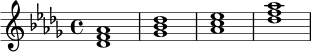 \relative c' {
\key des \major
\time 4/4
<des f aes>1 |
<ges bes des>1 |
<aes c ees>1 |
<des f aes>1
}
