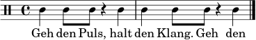\relative c' { \clef percussion \time 4/4 c4 c8 c r4 c | c4 c8 c r4 c \bar "|." }
\addlyrics { Geh den Puls, halt den Klang. Geh den Puls, halt den Klang. }