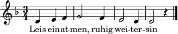 \relative c' {
\clef treble
\key d \minor
\time 3/4
d4 e f | g2 f4 | e2 d4 | d2 r4 \bar "|."
}
\addlyrics { Leis ein -- at -- men, ruhig wei -- ter -- sin -- gen. }