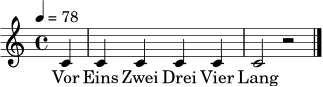 \relative c' {
\time 4/4
\tempo 4 = 78
\partial 4 c4 | c4 c c c | c2 r2 \bar "|."
}
\addlyrics { Vor Eins Zwei Drei Vier Lang }