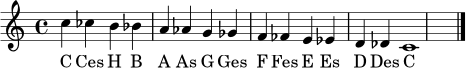 \relative c'' {
\clef treble
\time 4/4
c4 ces b bes | a aes g ges | f fes e es | d des c1 \bar "|."
}
\addlyrics { C Ces H B A As G Ges F Fes E Es D Des C }