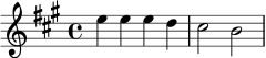 
\relative c'' {
  \key a \major
  \time 4/4
  e4 e e d |
  cis2 b |
}
